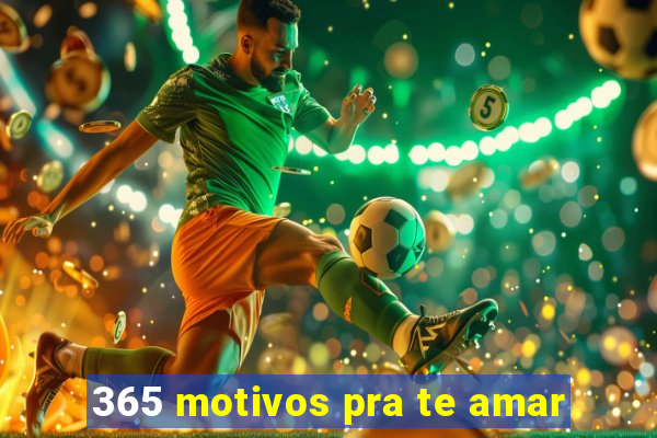 365 motivos pra te amar